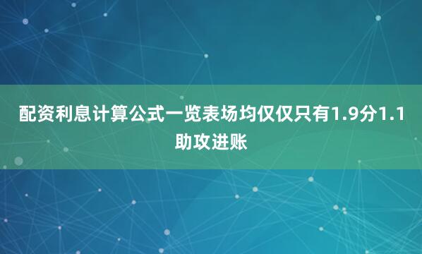 配资利息计算公式一览表场均仅仅只有1.9分1.1助攻进账