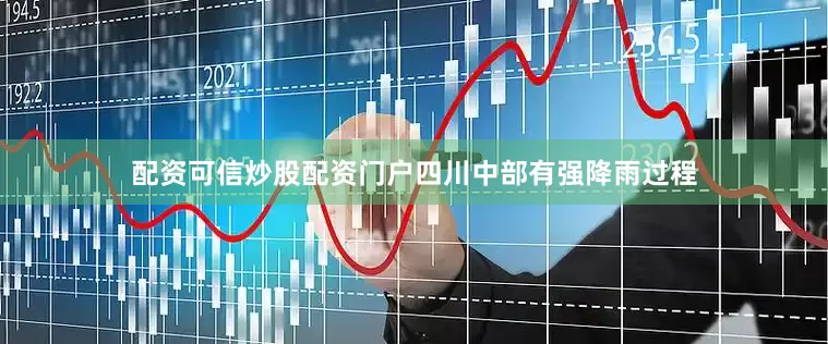配资可信炒股配资门户四川中部有强降雨过程