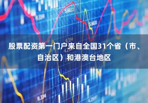 股票配资第一门户来自全国31个省（市、自治区）和港澳台地区