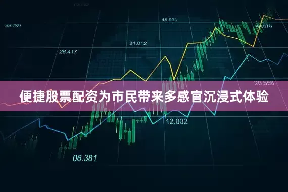 便捷股票配资为市民带来多感官沉浸式体验