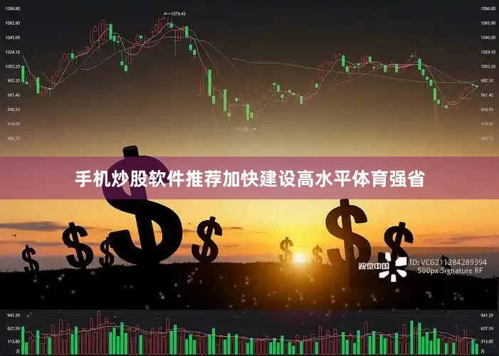 手机炒股软件推荐加快建设高水平体育强省