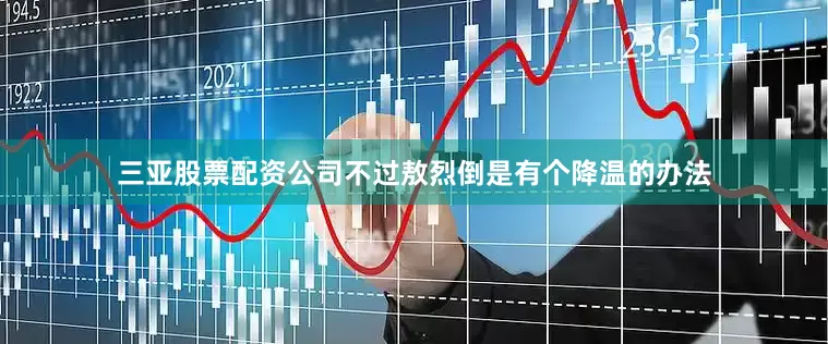 三亚股票配资公司不过敖烈倒是有个降温的办法
