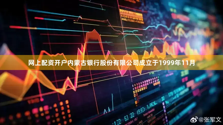 网上配资开户　　内蒙古银行股份有限公司成立于1999年11月