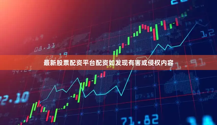 最新股票配资平台配资如发现有害或侵权内容