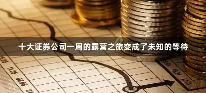 十大证券公司一周的露营之旅变成了未知的等待