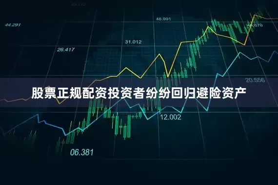 股票正规配资投资者纷纷回归避险资产